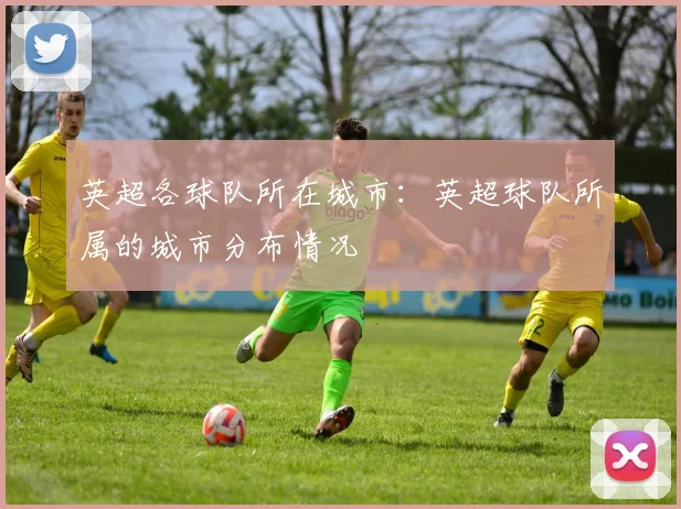 英超各球队所在城市：英超球队所属的城市分布情况
